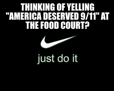 thinking-of-yelling-america-deserved-911-at-the-food-court
