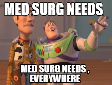 Meme Creator - Funny Med surg Needs Med surg needs , everywhere Meme ...