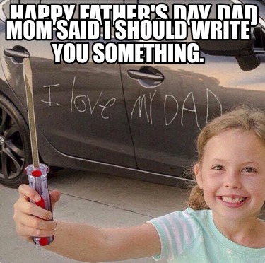 happy-fathers-day-dad-mom-said-i-should-write-you-something