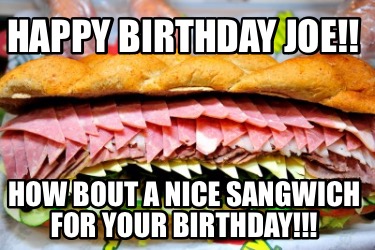 happy-birthday-joe-how-bout-a-nice-sangwich-for-your-birthday