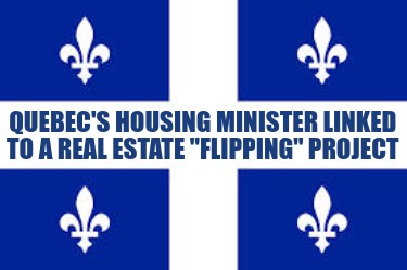 quebecs-housing-minister-linked-to-a-real-estate-flipping-project