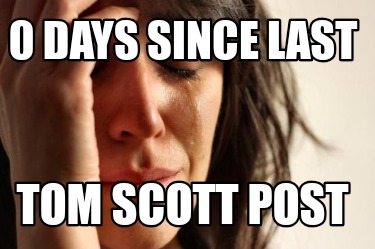 0-days-since-last-tom-scott-post