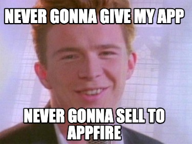 never-gonna-give-my-app-never-gonna-sell-to-appfire