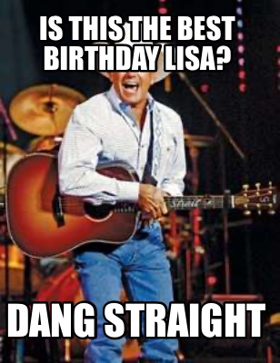 is-this-the-best-birthday-lisa-dang-straight