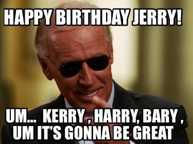 happy-birthday-jerry-um-kerry-harry-bary-um-its-gonna-be-great