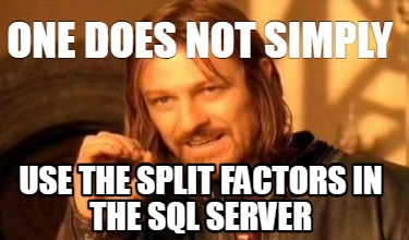 Meme Creator - Funny One does not simply Use the splits in the sql ...