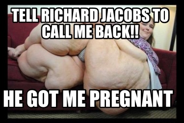 tell-richard-jacobs-to-call-me-back-he-got-me-pregnant