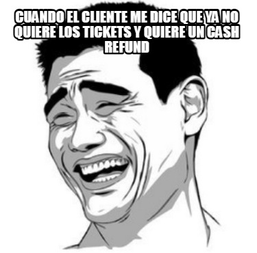 cuando-el-cliente-me-dice-que-ya-no-quiere-los-tickets-y-quiere-un-cash-refund