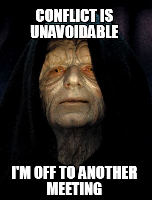 conflict-is-unavoidable-im-off-to-another-meeting