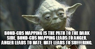 bond-cds-mapping-is-the-path-to-the-dark-side.-bond-cds-mapping-leads-to-anger.-