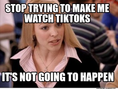 stop-trying-to-make-me-watch-tiktoks-its-not-going-to-happen