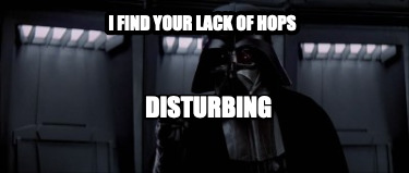 i-find-your-lack-of-hops-disturbing