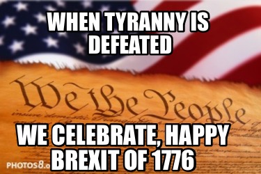 when-tyranny-is-defeated-we-celebrate-happy-brexit-of-17761