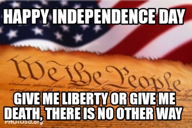 happy-independence-day-give-me-liberty-or-give-me-death-there-is-no-other-way