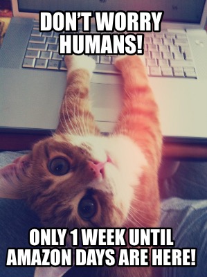 dont-worry-humans-only-1-week-until-amazon-days-are-here