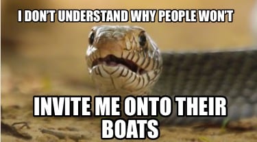 i-dont-understand-why-people-wont-invite-me-onto-their-boats