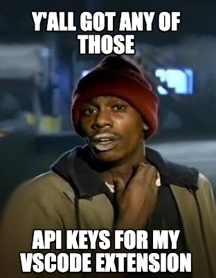 Meme Creator - Funny Y'all got any of those api keys for my vscode ...