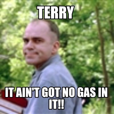 terry-it-aint-got-no-gas-in-it
