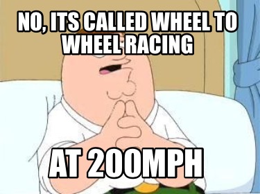 no-its-called-wheel-to-wheel-racing-at-200mph