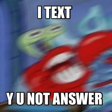 i-text-y-u-not-answer