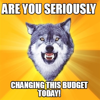 are-you-seriously-changing-this-budget-today