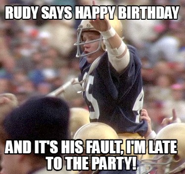 rudy-says-happy-birthday-and-its-his-fault-im-late-to-the-party