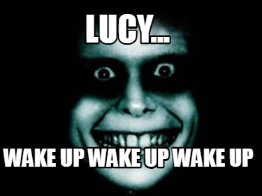 lucy...-wake-up-wake-up-wake-up