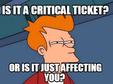 is-it-a-critical-ticket-or-is-it-just-affecting-you