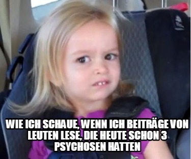 wie-ich-schaue-wenn-ich-beitrge-von-leuten-lese-die-heute-schon-3-psychosen-hatt