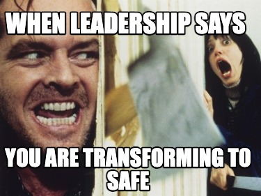 when-leadership-says-you-are-transforming-to-safe