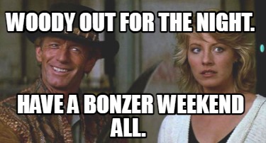 woody-out-for-the-night.-have-a-bonzer-weekend-all