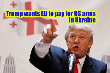 trump-wants-eu-to-pay-for-us-arms-in-ukraine