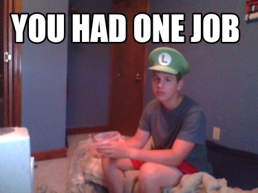 you-had-one-job001