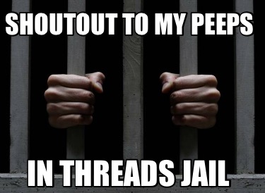 shoutout-to-my-peeps-in-threads-jail