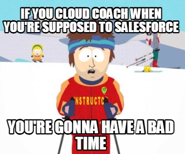 if-you-cloud-coach-when-youre-supposed-to-salesforce-youre-gonna-have-a-bad-time