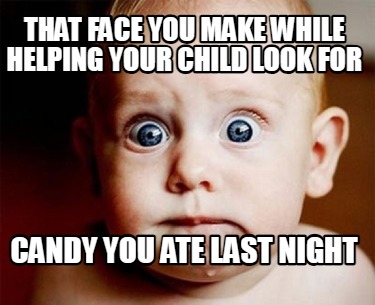 that-face-you-make-while-helping-your-child-look-for-candy-you-ate-last-night
