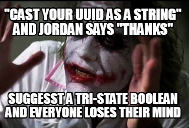 cast-your-uuid-as-a-string-and-jordan-says-thanks-suggesst-a-tri-state-boolean-a