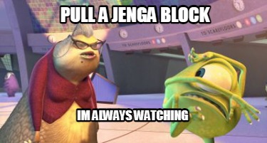 pull-a-jenga-block-im-always-watching