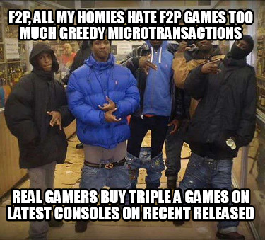 f2p-all-my-homies-hate-f2p-games-too-much-greedy-microtransactions-real-gamers-b
