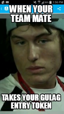 when-your-team-mate-takes-your-gulag-entry-token