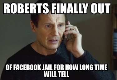 roberts-finally-out-of-facebook-jail-for-how-long-time-will-tell