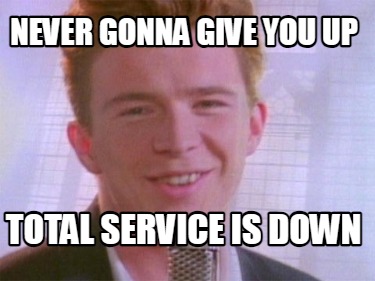 never-gonna-give-you-up-total-service-is-down