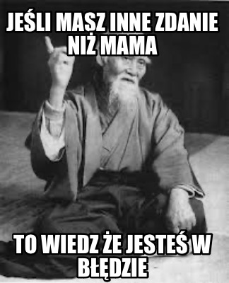jeli-masz-inne-zdanie-ni-mama-to-wiedz-e-jeste-w-bdzie