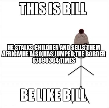 Meme Creator - Funny This is bill Be like bill He stalks children and ...