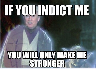 if-you-indict-me-you-will-only-make-me-stronger
