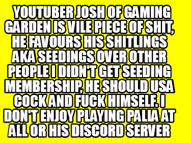 youtuber-josh-of-gaming-garden-is-vile-piece-of-shit-he-favours-his-shitlings-ak09