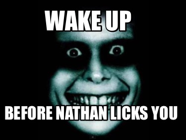 wake-up-before-nathan-licks-you
