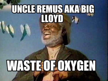 uncle-remus-aka-big-lloyd-waste-of-oxygen