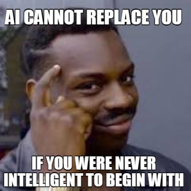 ai-cannot-replace-you-if-you-were-never-intelligent-to-begin-with