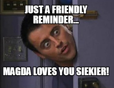 just-a-friendly-reminder...-magda-loves-you-siekier